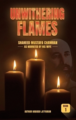 Unwithering Flames Book 1- Shaheed Mustafa Chamran - Habibeh Ja'farian