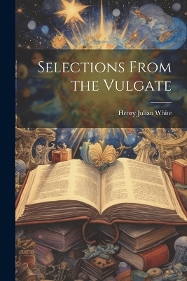 Selections From the Vulgate - Henry Julian White