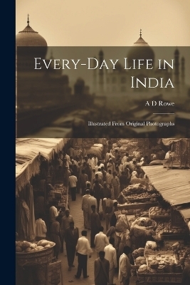 Every-day Life in India - A D Rowe