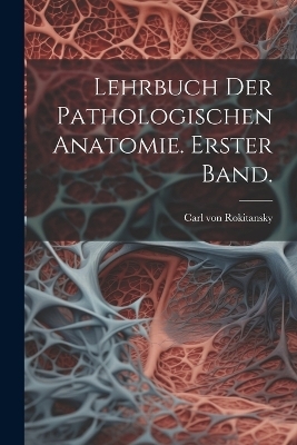 Lehrbuch der pathologischen Anatomie. Erster Band. - 