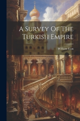 A Survey Of The Turkish Empire - William Eton