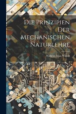 Die Prinzipien der Mechanischen Naturlehre - Wilhelm Max Wundt