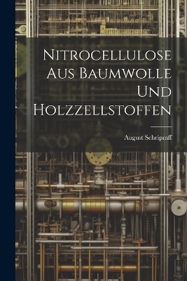 Nitrocellulose Aus Baumwolle Und Holzzellstoffen - August Schripmff