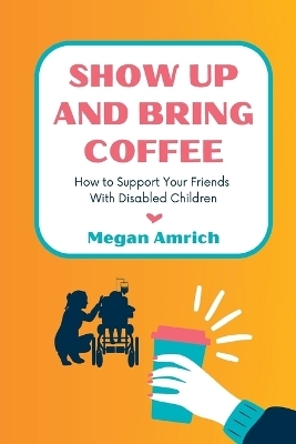 Show Up and Bring Coffee - Megan Amrich