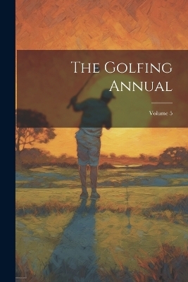 The Golfing Annual; Volume 5 -  Anonymous