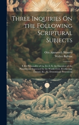 Three Inquiries On the Following Scriptural Subjects - Otis Ainsworth Skinner, Walter Balfour