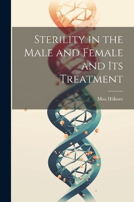 Sterility in the Male and Female and Its Treatment - Max Hühner