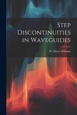 Step Discontinuities in Waveguides - W Elwyn Williams
