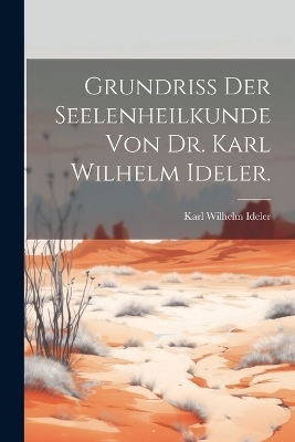 Grundriss der Seelenheilkunde von Dr. Karl Wilhelm Ideler. - Karl Wilhelm Ideler