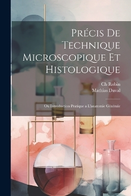 Précis de technique microscopique et histologique - Mathias Marie Duval, Robin Ch