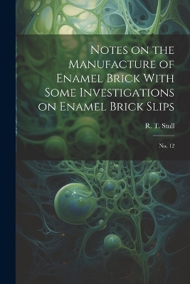 Notes on the Manufacture of Enamel Brick With Some Investigations on Enamel Brick Slips - R T 1875- Stull