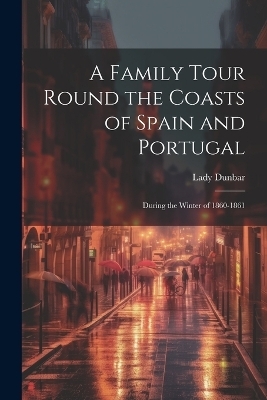 A Family Tour Round the Coasts of Spain and Portugal - Lady Dunbar