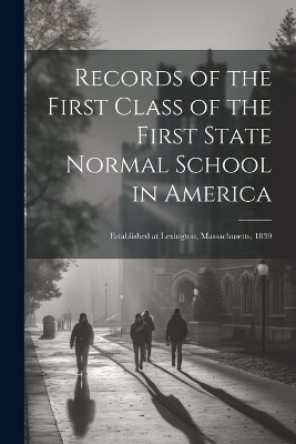 Records of the First Class of the First State Normal School in America -  Anonymous