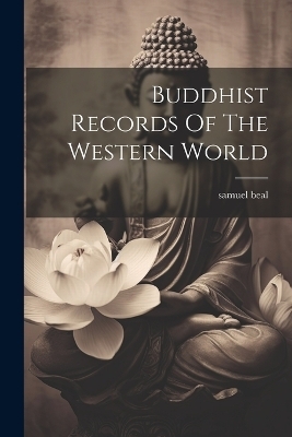 Buddhist Records Of The Western World - Samuel Beal