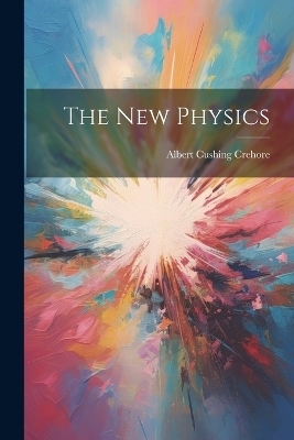 The New Physics - Albert Cushing Crehore