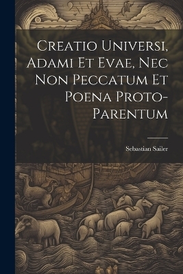 Creatio Universi, Adami Et Evae, Nec Non Peccatum Et Poena Proto-Parentum - Sebastian Sailer