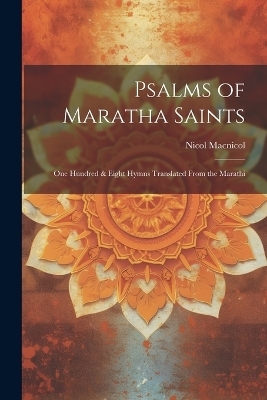 Psalms of Maratha Saints; one Hundred & Eight Hymns Translated From the Marathi - Nicol Macnicol