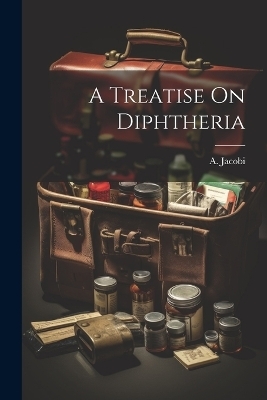 A Treatise On Diphtheria - 
