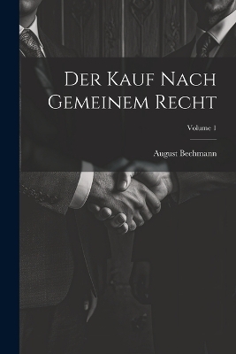 Der Kauf Nach Gemeinem Recht; Volume 1 - August Bechmann