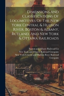 Dimensions And Classifications Of Locomotives Of The New York Central & Hudson River, Boston & Albany, Rutland, And New York & Ottawa Railroads - 