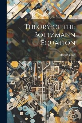Theory of the Boltzmann Equation - Harold Grad