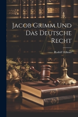 Jacob Grimm Und Das Deutsche Recht - Rudolf Hübner