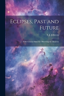 Eclipses, Past and Future - S J Johnson