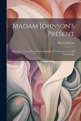Madam Johnson's Present - Mary Johnson