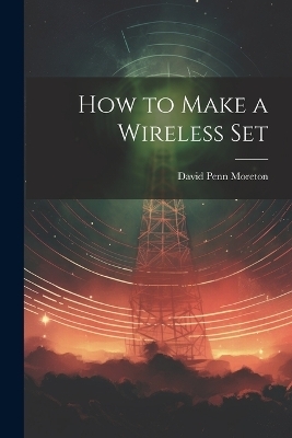 How to Make a Wireless Set - David Penn Moreton