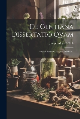 De Gentiana Dissertatio Qvam - Joseph Aloys Frölich