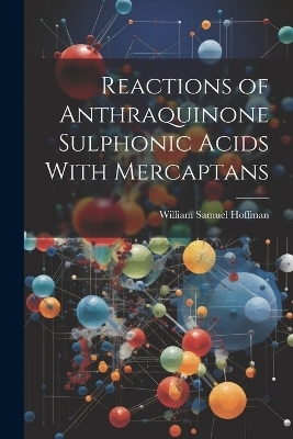 Reactions of Anthraquinone Sulphonic Acids With Mercaptans - William Samuel Hoffman