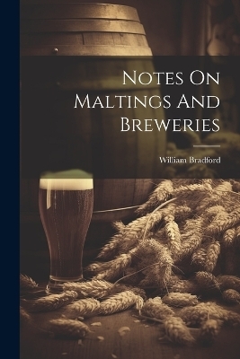 Notes On Maltings And Breweries - William Bradford