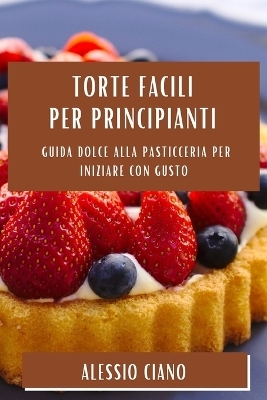 Torte Facili per Principianti - Alessio Ciano