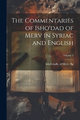 The Commentaries of Isho'dad of Merv in Syriac and English; Volume 2 - 