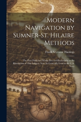 Modern Navigation by Sumner-St. Hilaire Methods - Frank Seymour Hastings