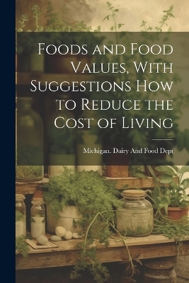 Foods and Food Values, With Suggestions how to Reduce the Cost of Living - 