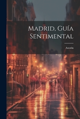 Madrid, Guía Sentimental - Azorín 1873-1967