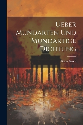 Ueber Mundarten und mundartige Dichtung - Klaus Groth