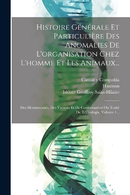 Histoire Générale Et Particulière Des Anomalies De L'organisation Chez L'homme Et Les Animaux... - Isidore Geoffroy Saint-Hilaire,  Hauman