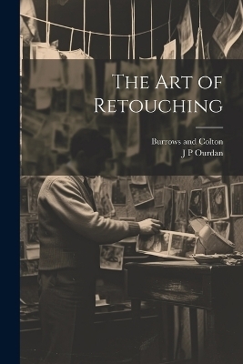 The art of Retouching - J P Ourdan, Burrows And Colton