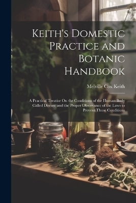 Keith's Domestic Practice and Botanic Handbook - Melville Cox Keith