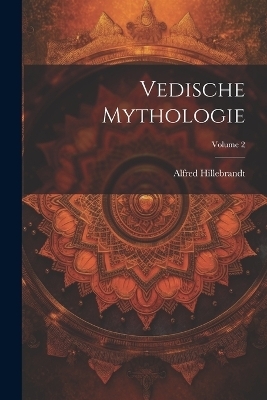 Vedische Mythologie; Volume 2 - Alfred Hillebrandt