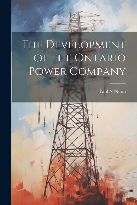 The Development of the Ontario Power Company - Paul N Nunn