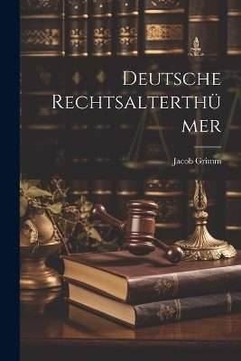 Deutsche Rechtsalterthümer - Jacob Grimm