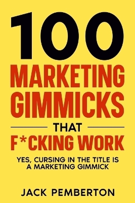 100&#8232; Marketing Gimmicks&#8232; that F*cking Work - Jack Pemberton