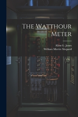 The Watthour Meter - William Martin Shepard, Allen G Jones