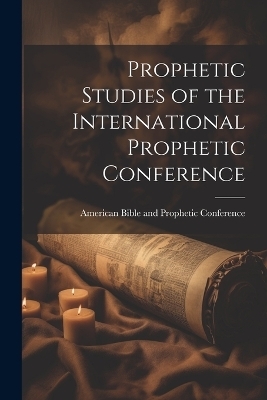 Prophetic Studies of the International Prophetic Conference - 