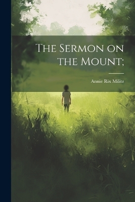 The Sermon on the Mount; - Annie Rix Militz