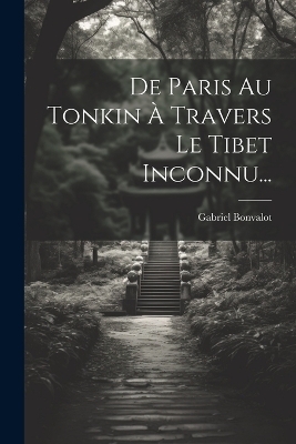 De Paris Au Tonkin À Travers Le Tibet Inconnu... - Gabriel Bonvalot