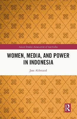 Women, Media, and Power in Indonesia - Jane Ahlstrand